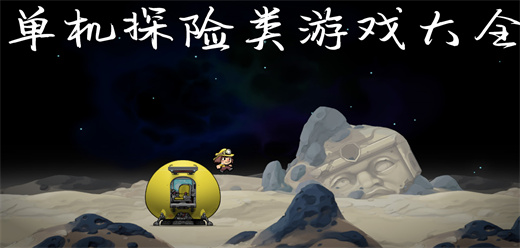單機(jī)探險類游戲下載-探險類PC游戲推薦-好玩的探險類電腦游戲合集
